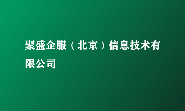 聚盛企服（北京）信息技术有限公司