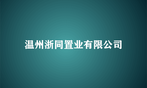 温州浙同置业有限公司