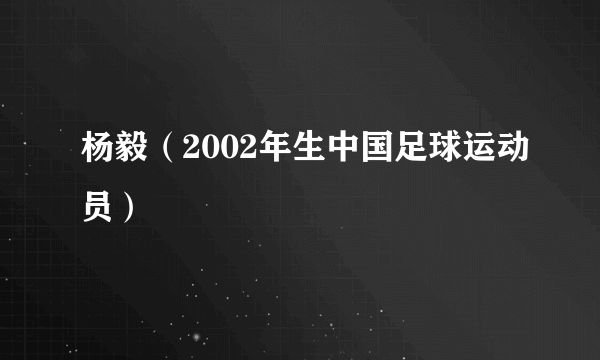 杨毅（2002年生中国足球运动员）