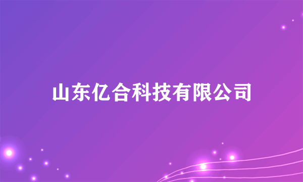 山东亿合科技有限公司