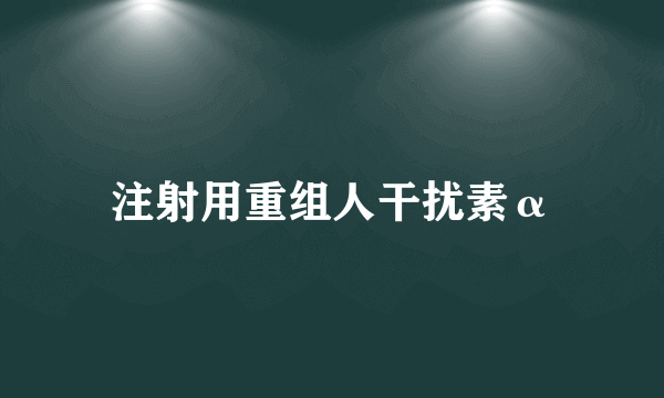 注射用重组人干扰素α