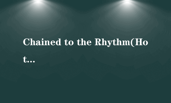 Chained to the Rhythm(Hot Chip Remix)