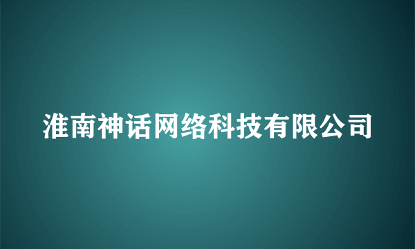 淮南神话网络科技有限公司