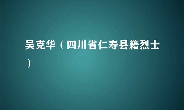 吴克华（四川省仁寿县籍烈士）