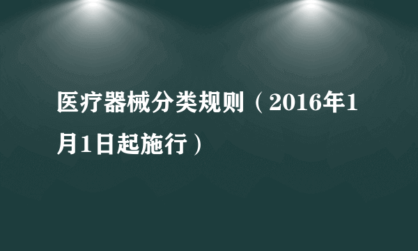 医疗器械分类规则（2016年1月1日起施行）