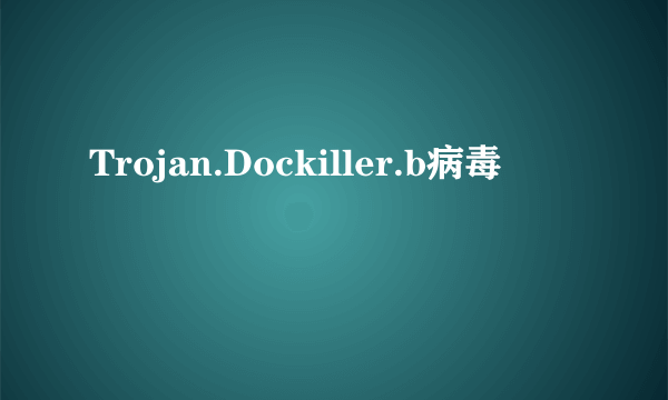 Trojan.Dockiller.b病毒