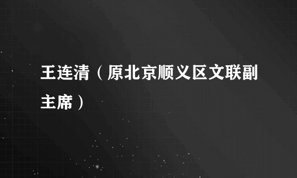 王连清（原北京顺义区文联副主席）