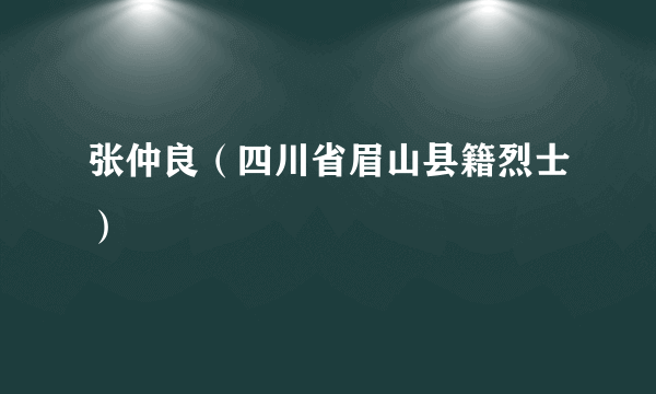 张仲良（四川省眉山县籍烈士）