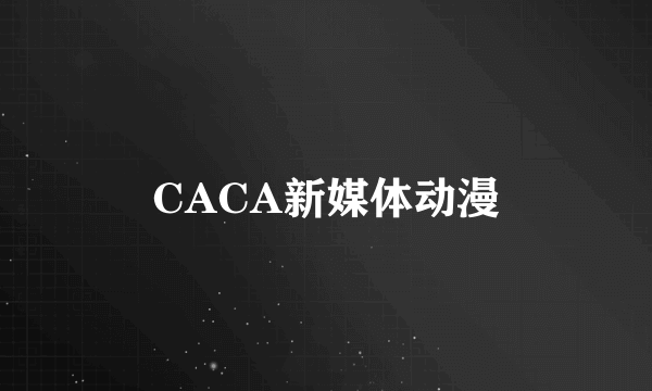 CACA新媒体动漫