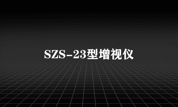 SZS-23型增视仪