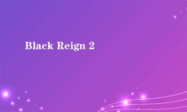 Black Reign 2