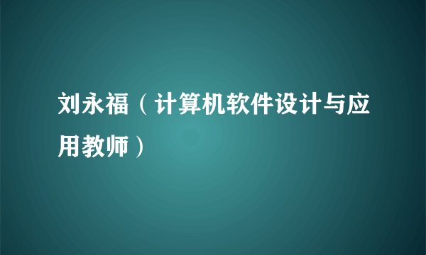 刘永福（计算机软件设计与应用教师）