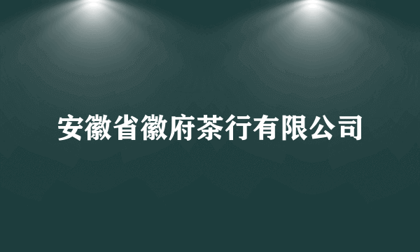 安徽省徽府茶行有限公司