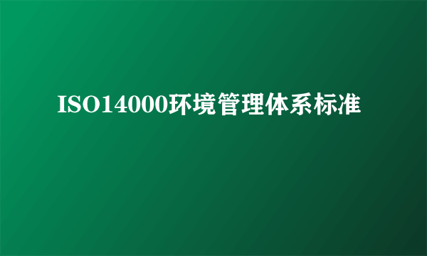 ISO14000环境管理体系标准