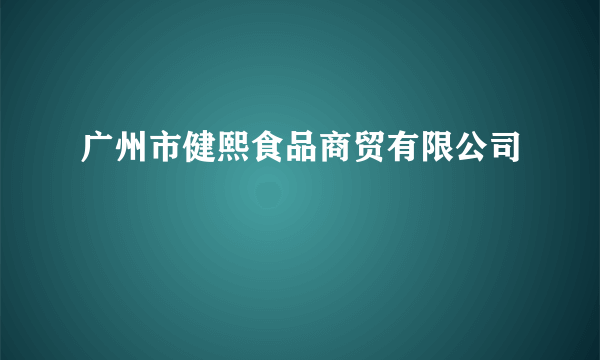 广州市健熙食品商贸有限公司