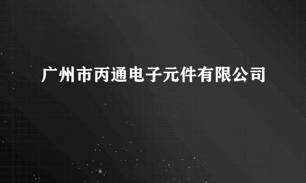 广州市丙通电子元件有限公司