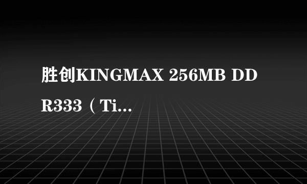 胜创KINGMAX 256MB DDR333（TinyBGA封装，北京）