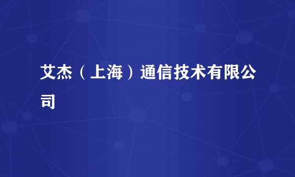 艾杰（上海）通信技术有限公司