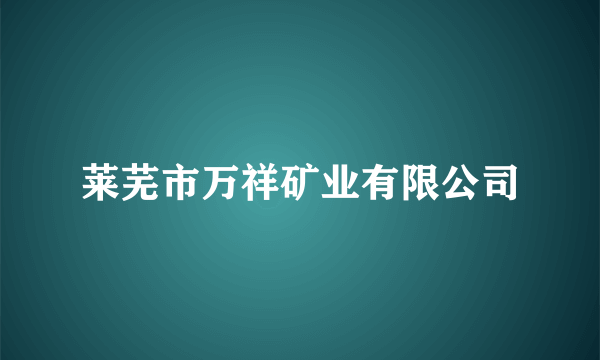 莱芜市万祥矿业有限公司