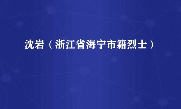 沈岩（浙江省海宁市籍烈士）