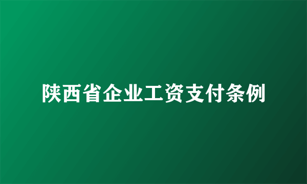 陕西省企业工资支付条例