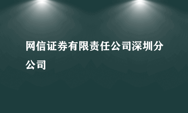 网信证券有限责任公司深圳分公司