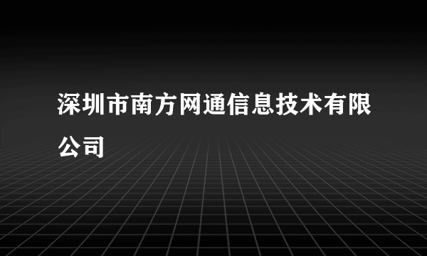 深圳市南方网通信息技术有限公司