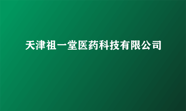 天津祖一堂医药科技有限公司