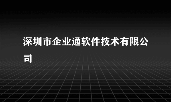 深圳市企业通软件技术有限公司