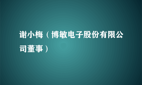 谢小梅（博敏电子股份有限公司董事）