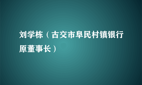 刘学栋（古交市阜民村镇银行原董事长）