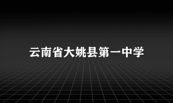 云南省大姚县第一中学