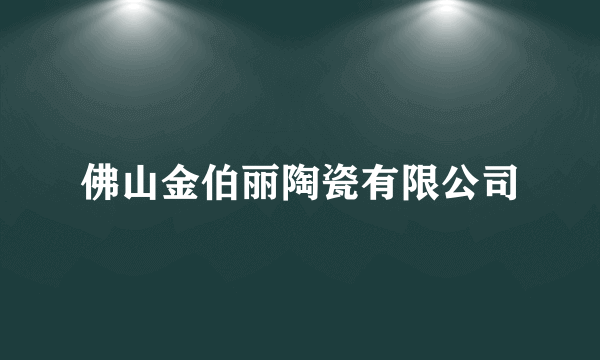 佛山金伯丽陶瓷有限公司