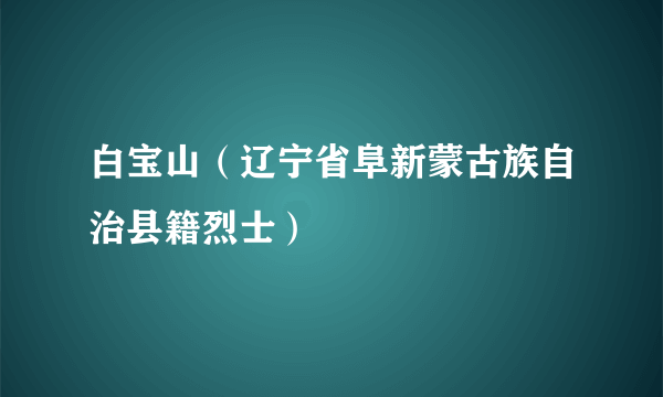 白宝山（辽宁省阜新蒙古族自治县籍烈士）