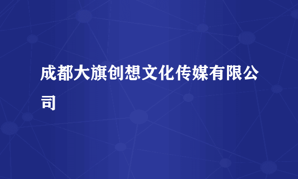 成都大旗创想文化传媒有限公司