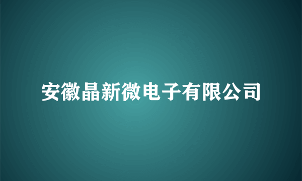 安徽晶新微电子有限公司