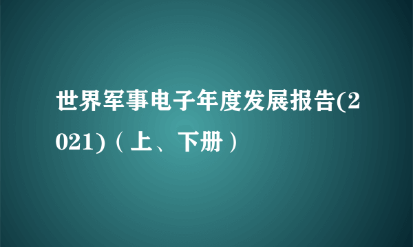 世界军事电子年度发展报告(2021)（上、下册）