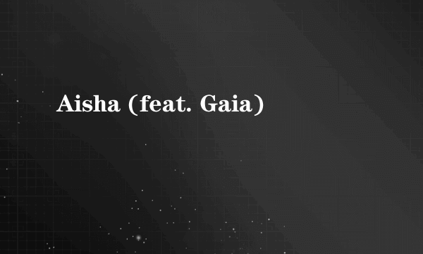 Aisha (feat. Gaia)