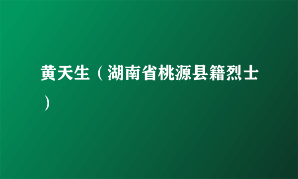 黄天生（湖南省桃源县籍烈士）