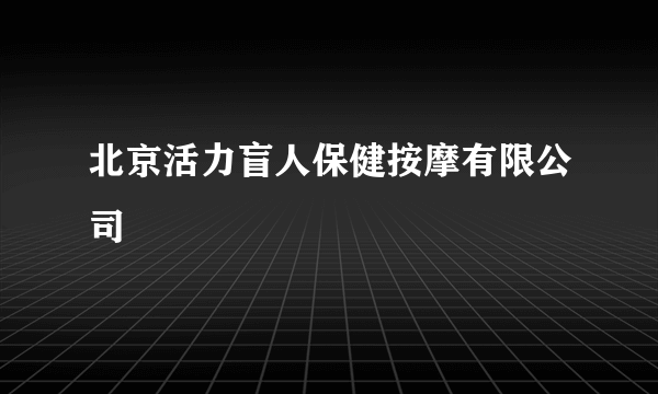 北京活力盲人保健按摩有限公司