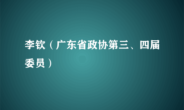 李钦（广东省政协第三、四届委员）