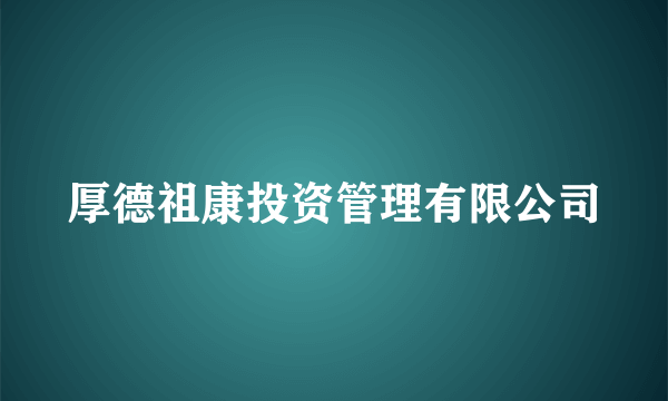 厚德祖康投资管理有限公司