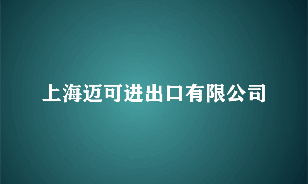 上海迈可进出口有限公司