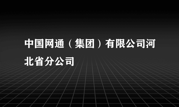 中国网通（集团）有限公司河北省分公司