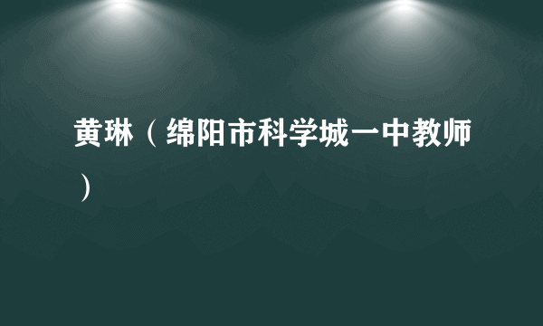 黄琳（绵阳市科学城一中教师）