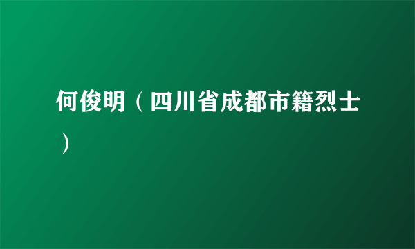 何俊明（四川省成都市籍烈士）