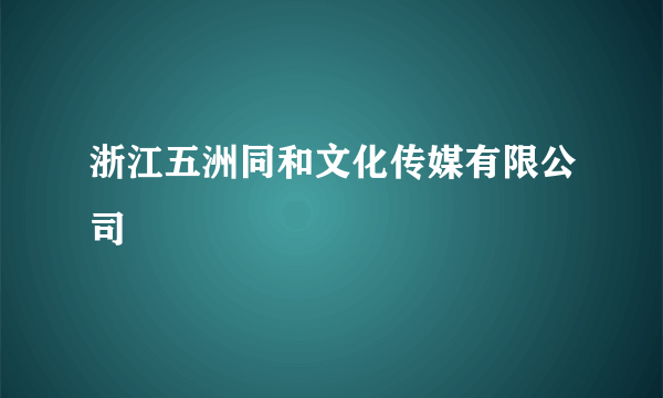 浙江五洲同和文化传媒有限公司