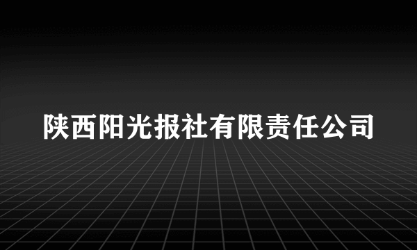 陕西阳光报社有限责任公司