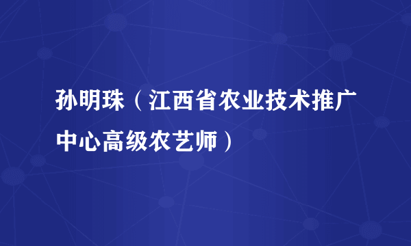 孙明珠（江西省农业技术推广中心高级农艺师）