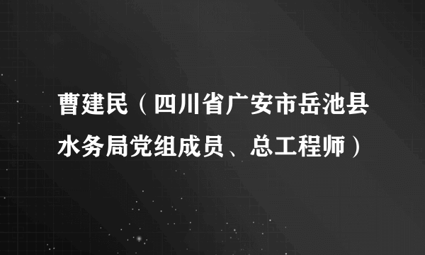 曹建民（四川省广安市岳池县水务局党组成员、总工程师）